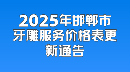 2025年邯郸市牙雕服务价格表更新通告