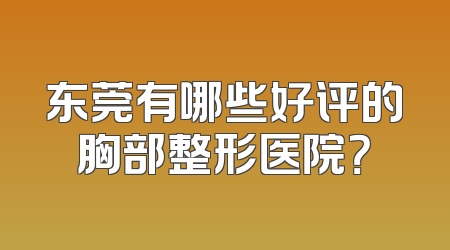 东莞有哪些好评的胸部整形医院？
