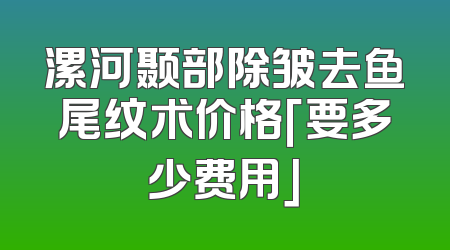 漯河颞部除皱去鱼尾纹术价格「要多少费用」