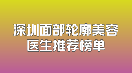 深圳面部轮廓美容医生推荐榜单