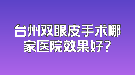台州双眼皮手术哪家医院效果好？