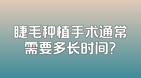 睫毛种植手术通常需要多长时间？