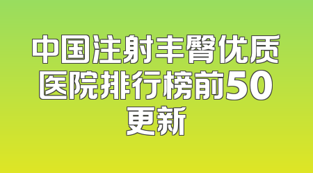 中国注射丰臀优质医院排行榜前50更新