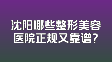沈阳哪些整形美容医院正规又靠谱？