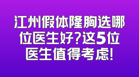 江州假体隆胸选哪位医生好？这5位医生值得考虑！