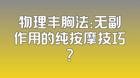 物理丰胸法：无副作用的纯按摩技巧？