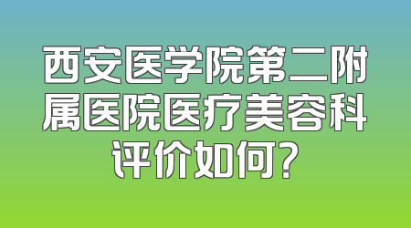 西安医学院第二附属医院医疗美容科评价如何？