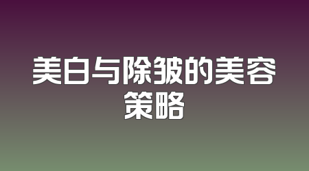 美白与除皱的美容策略