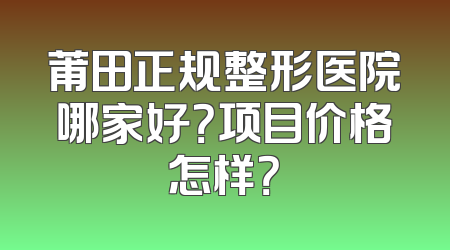 莆田正规整形医院哪家好？项目价格怎样？