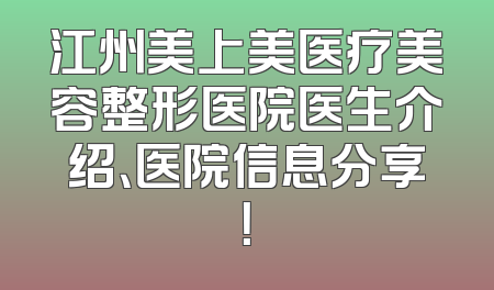 江州美上美医疗美容整形医院医生介绍、医院信息分享！
