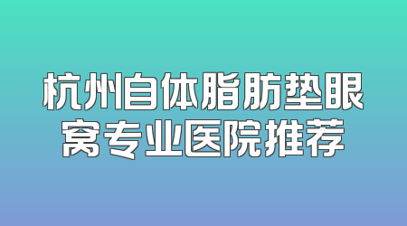 杭州自体脂肪垫眼窝专业医院推荐