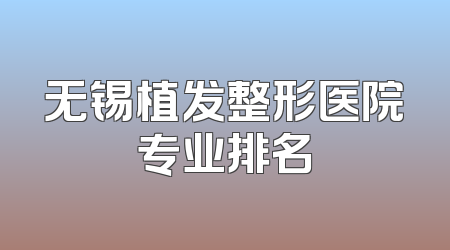 无锡植发整形医院专业排名