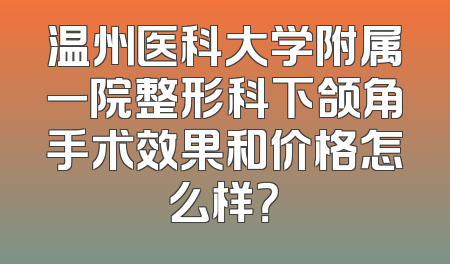 温州医科大学附属一院整形科下颌角手术效果和价格怎么样？