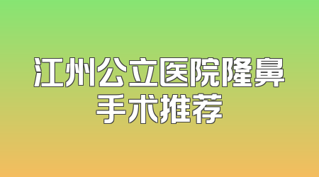 江州公立医院隆鼻手术推荐