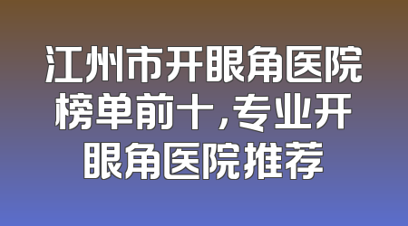 江州市开眼角医院榜单前十，专业开眼角医院推荐