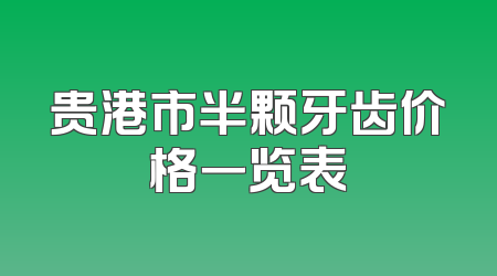 贵港市半颗牙齿价格一览表