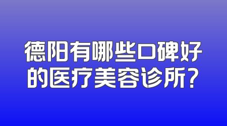 德阳有哪些口碑好的医疗美容诊所？