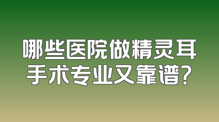 哪些医院做精灵耳手术专业又靠谱？