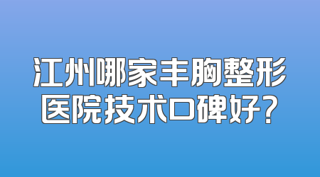 江州哪家丰胸整形医院技术口碑好？