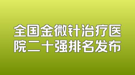 全国金微针治疗医院二十强排名发布