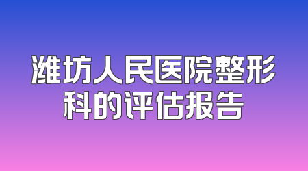 潍坊人民医院整形科的评估报告