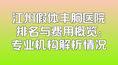 江州假体丰胸医院排名与费用概览：专业机构解析情况
