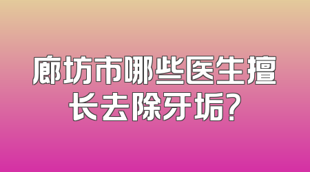 廊坊市哪些医生擅长去除牙垢？