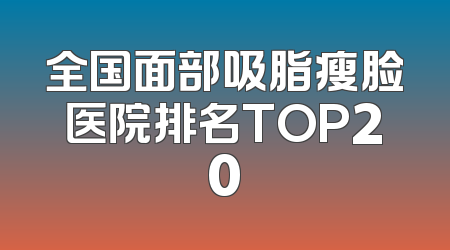 全国面部吸脂瘦脸医院排名TOP20