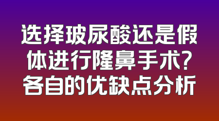 选择玻尿酸还是假体进行隆鼻手术？各自的优缺点分析