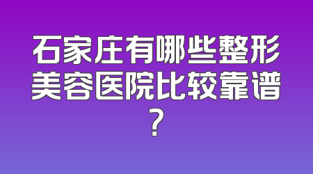 石家庄有哪些整形美容医院比较靠谱？