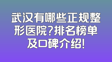 武汉有哪些正规整形医院？排名榜单及口碑介绍！