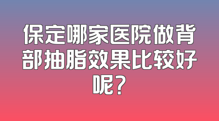 保定哪家医院做背部抽脂效果比较好呢？