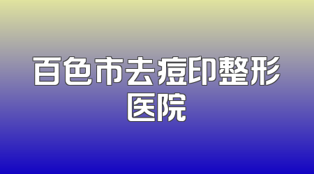 百色市去痘印整形医院
