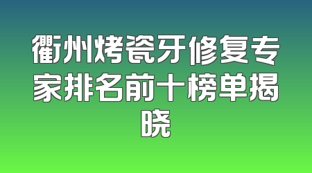 衢州烤瓷牙修复专家排名前十榜单揭晓