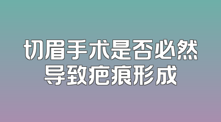 切眉手术是否必然导致疤痕形成