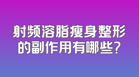 射频溶脂瘦身整形的副作用有哪些？