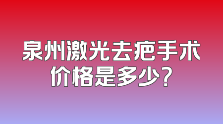 泉州激光去疤手术价格是多少？