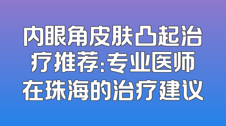 内眼角皮肤凸起治疗推荐：专业医师在珠海的治疗建议