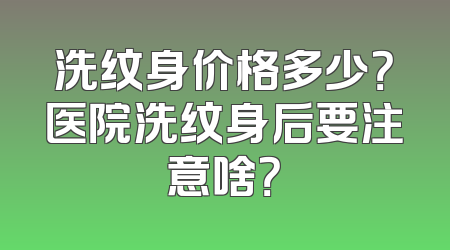 洗纹身价格多少？医院洗纹身后要注意啥？