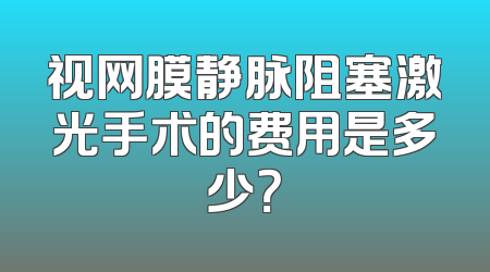 视网膜静脉阻塞激光手术的费用是多少？