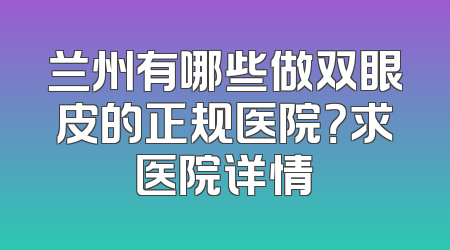 兰州有哪些做双眼皮的正规医院？求医院详情