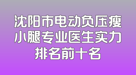 沈阳市电动负压瘦小腿专业医生实力排名前十名