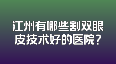 江州有哪些割双眼皮技术好的医院？