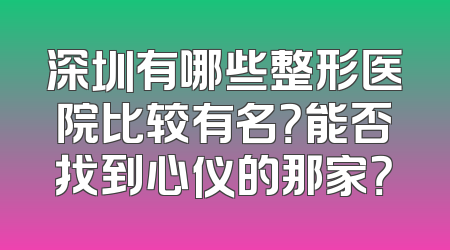 深圳有哪些整形医院比较有名？能否找到心仪的那家？
