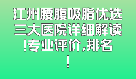 江州腰腹吸脂优选三大医院详细解读！专业评价，排名！