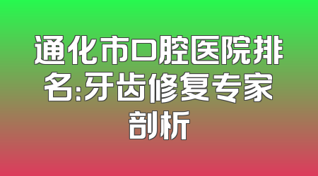 通化市口腔医院排名：牙齿修复专家剖析
