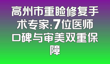 高州市重睑修复手术专家：7位医师口碑与审美双重保障