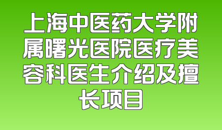 上海中医药大学附属曙光医院医疗美容科医生介绍及擅长项目