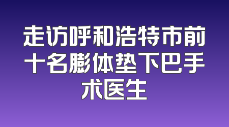 走访呼和浩特市前十名膨体垫下巴手术医生