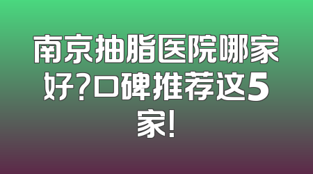 南京抽脂医院哪家好？口碑推荐这5家！